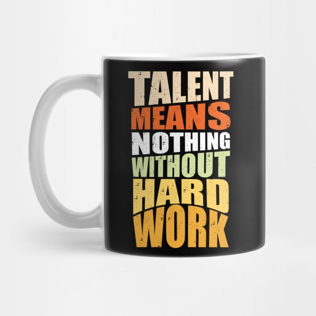 Talent Means Nothing Without Hard Work by Mako Design 